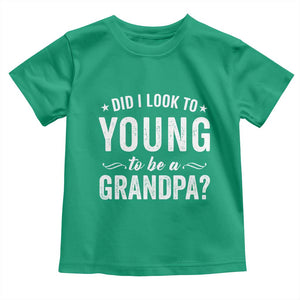 Funny Grandpa Toddler T Shirt Did I Look Too Young To Be A Grandpa TS10 Irish Green Print Your Wear