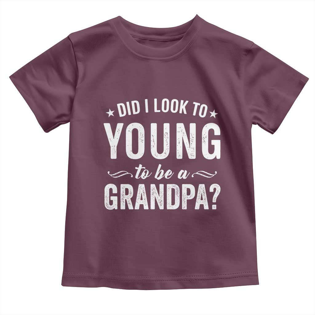 Funny Grandpa Toddler T Shirt Did I Look Too Young To Be A Grandpa TS10 Maroon Print Your Wear