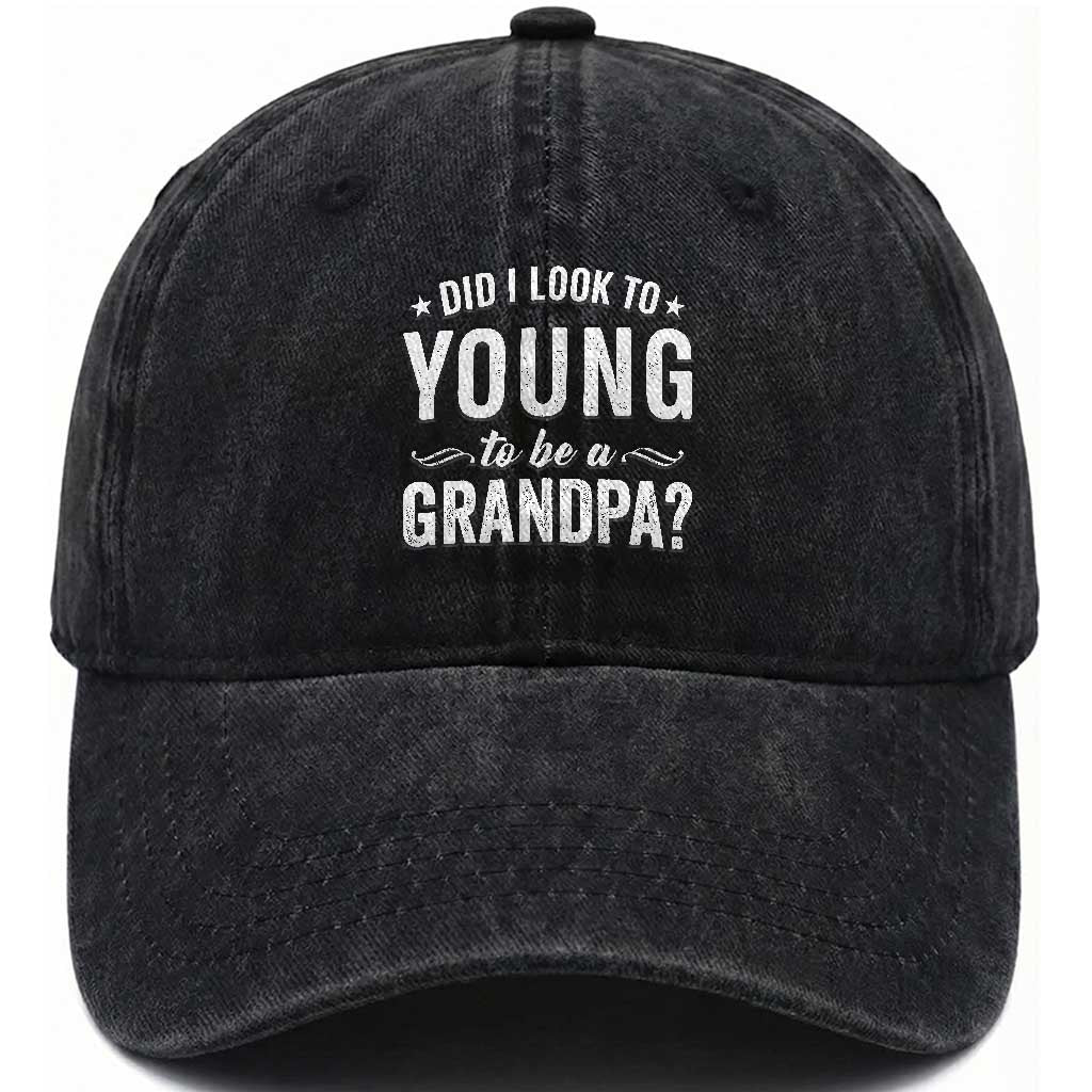 Funny Grandpa Washed Cotton Baseball Cap Did I Look Too Young To Be A Grandpa TS10 Print Your Wear