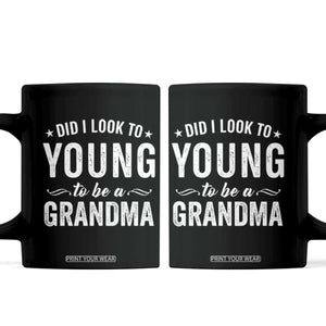 Funny Grandma Coffee Mug Did I Look Too Young To Be A Grandma TS10 Black Print Your Wear