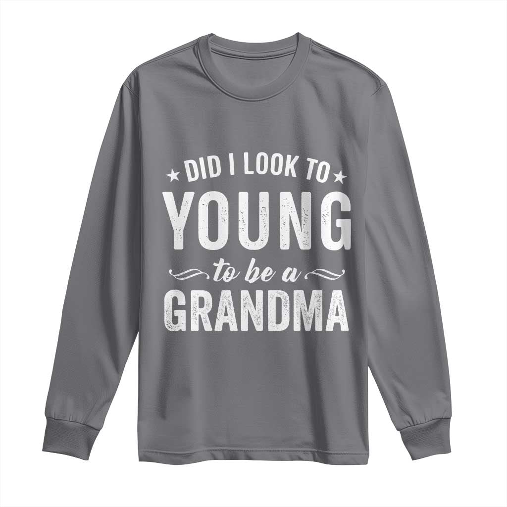 Funny Grandma Long Sleeve Shirt Did I Look Too Young To Be A Grandma TS10 Charcoal Print Your Wear