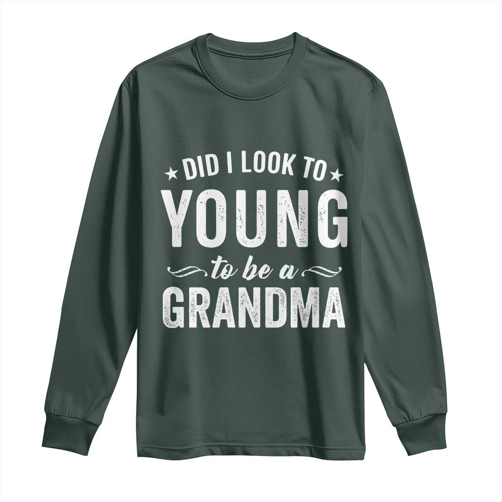 Funny Grandma Long Sleeve Shirt Did I Look Too Young To Be A Grandma TS10 Dark Forest Green Print Your Wear