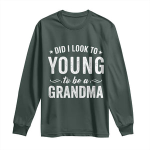 Funny Grandma Long Sleeve Shirt Did I Look Too Young To Be A Grandma TS10 Dark Forest Green Print Your Wear