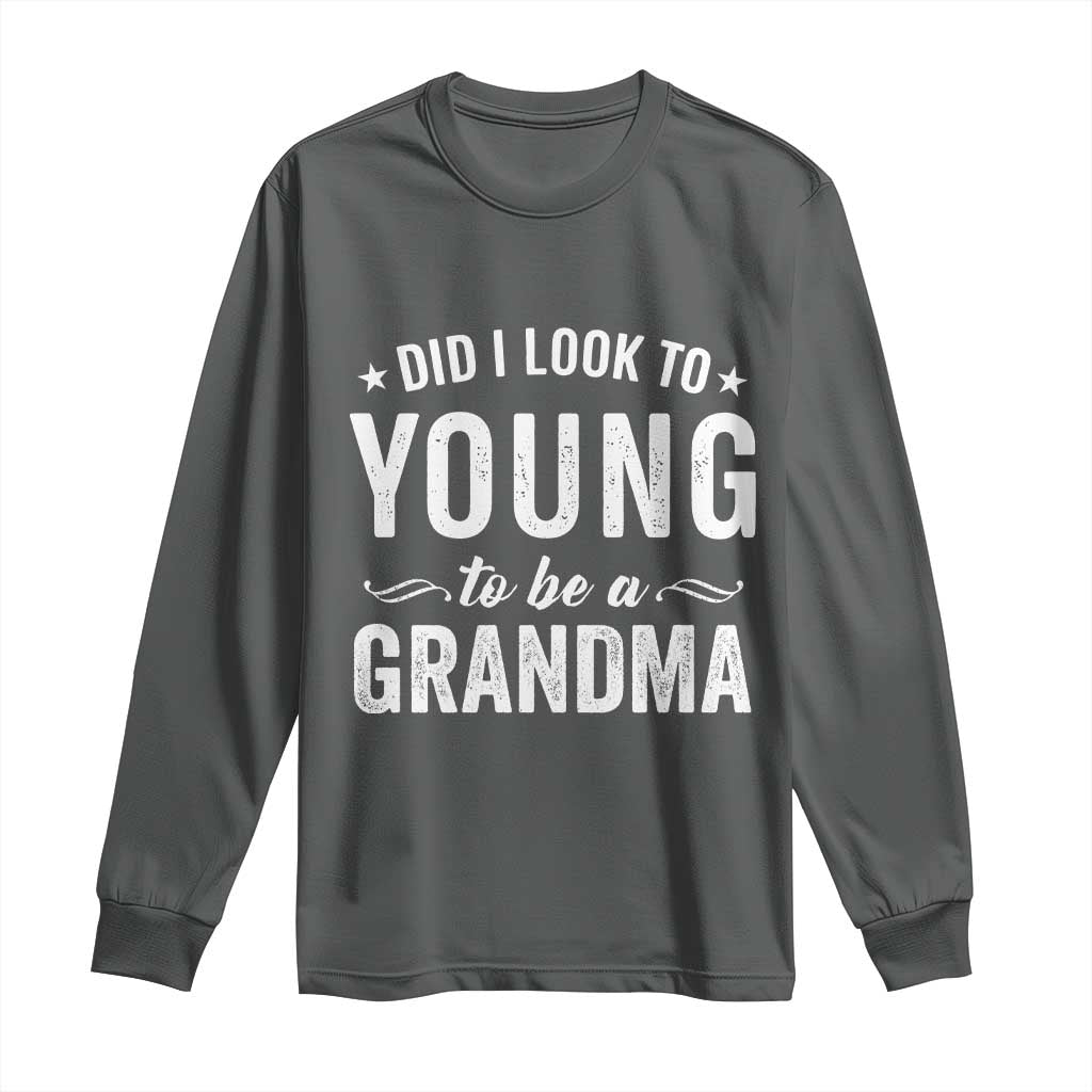Funny Grandma Long Sleeve Shirt Did I Look Too Young To Be A Grandma TS10 Dark Heather Print Your Wear