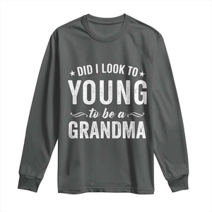 Funny Grandma Long Sleeve Shirt Did I Look Too Young To Be A Grandma TS10 Dark Heather Print Your Wear
