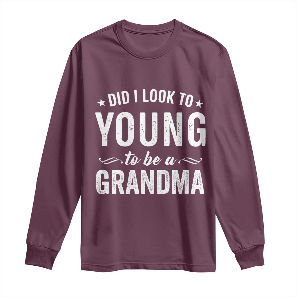 Funny Grandma Long Sleeve Shirt Did I Look Too Young To Be A Grandma TS10 Maroon Print Your Wear