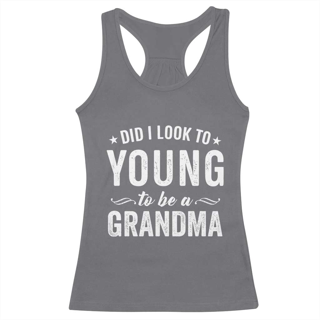 Funny Grandma Racerback Tank Top Did I Look Too Young To Be A Grandma TS10 Charcoal Print Your Wear