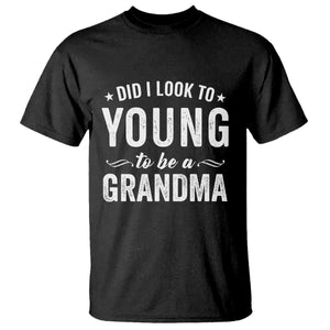 Funny Grandma T Shirt Did I Look Too Young To Be A Grandma TS10 Black Print Your Wear