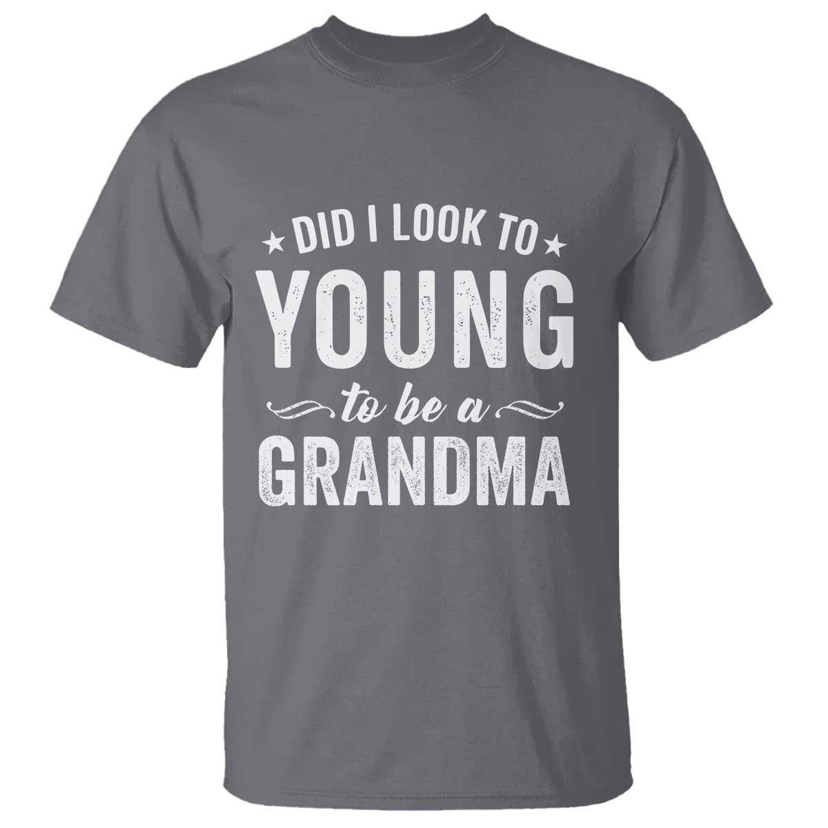 Funny Grandma T Shirt Did I Look Too Young To Be A Grandma TS10 Charcoal Print Your Wear