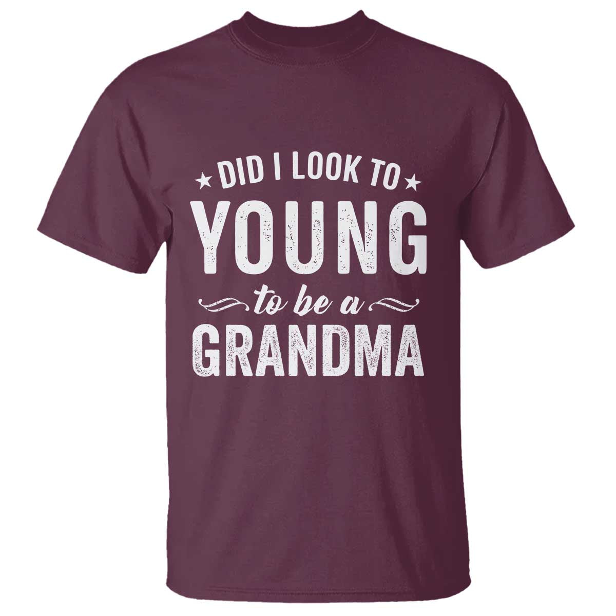 Funny Grandma T Shirt Did I Look Too Young To Be A Grandma TS10 Maroon Print Your Wear