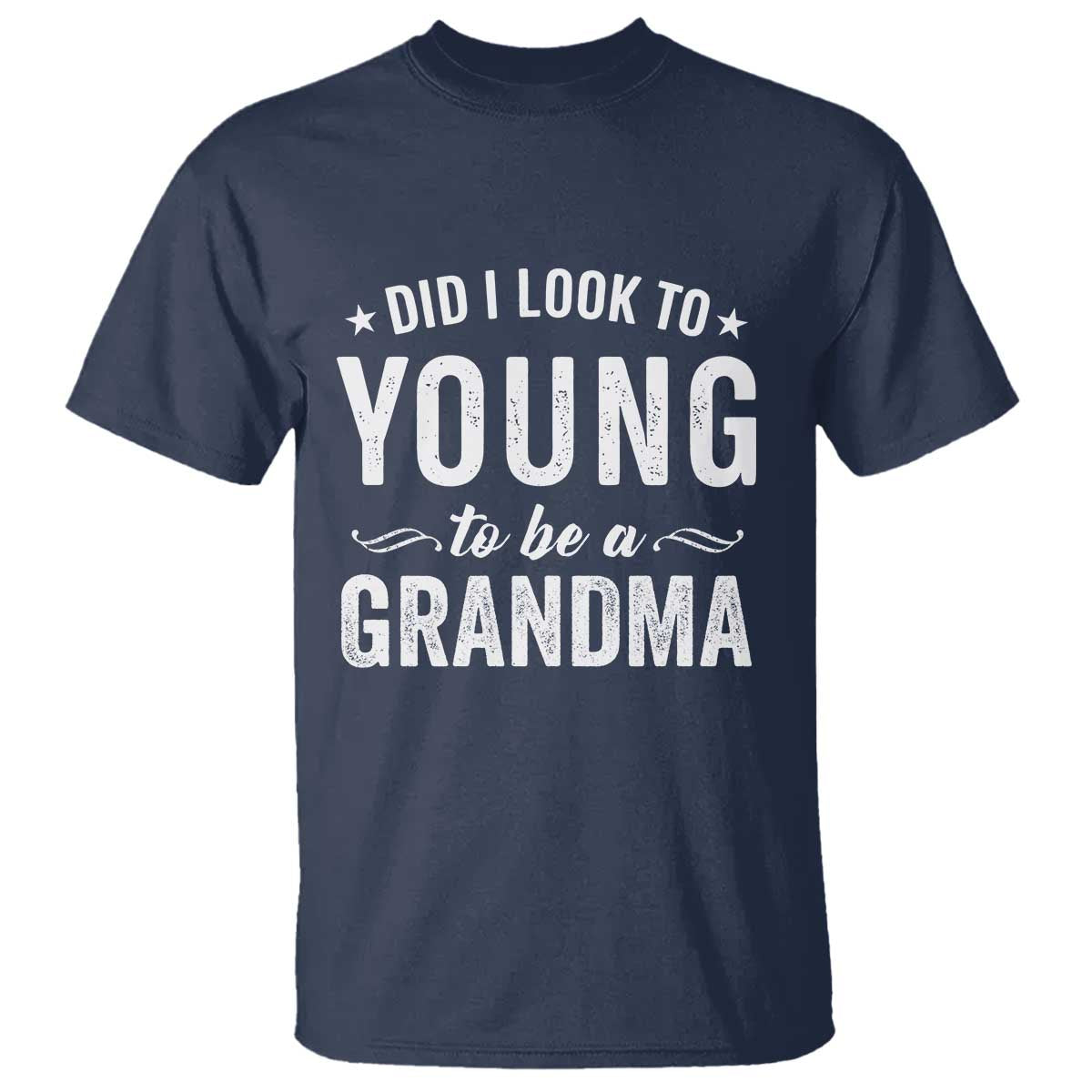 Funny Grandma T Shirt Did I Look Too Young To Be A Grandma TS10 Navy Print Your Wear