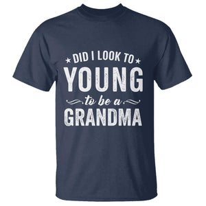 Funny Grandma T Shirt Did I Look Too Young To Be A Grandma TS10 Navy Print Your Wear