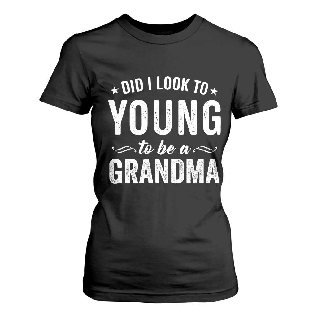 Funny Grandma T Shirt For Women Did I Look Too Young To Be A Grandma TS10 Black Print Your Wear