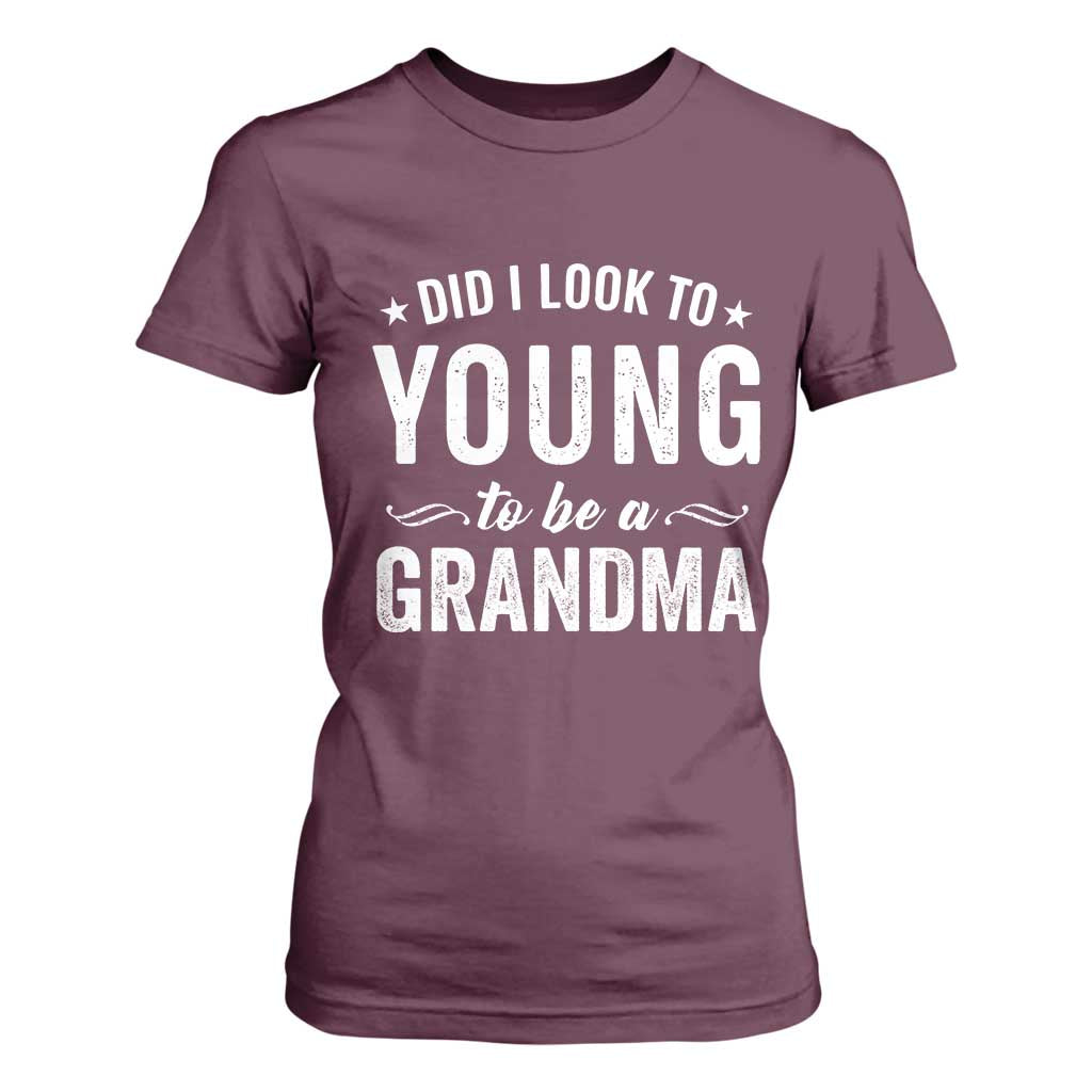 Funny Grandma T Shirt For Women Did I Look Too Young To Be A Grandma TS10 Maroon Print Your Wear