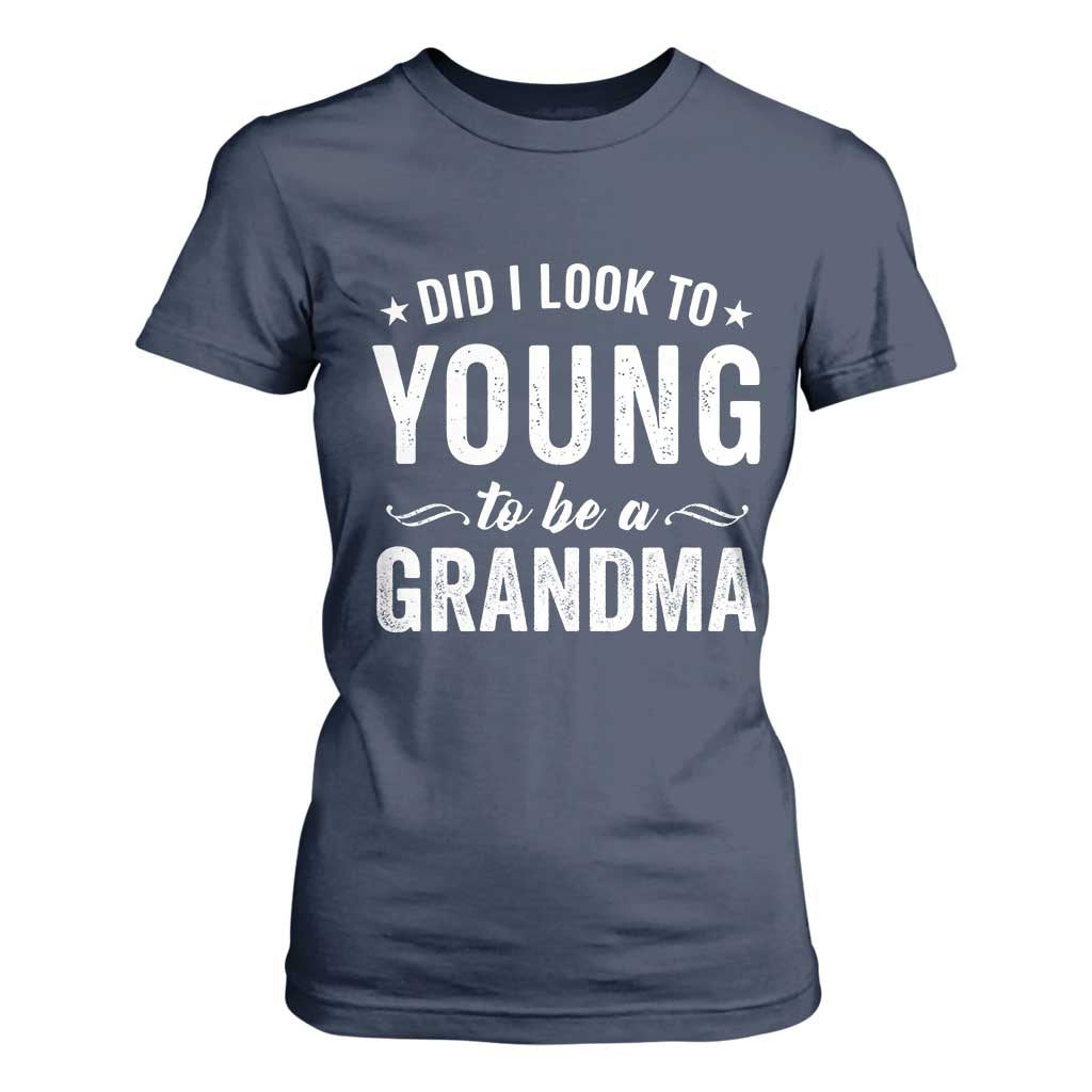 Funny Grandma T Shirt For Women Did I Look Too Young To Be A Grandma TS10 Navy Print Your Wear