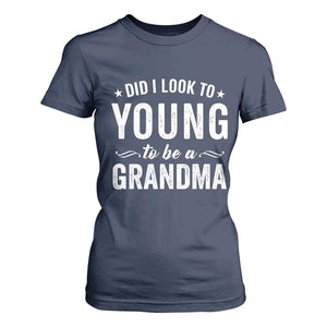 Funny Grandma T Shirt For Women Did I Look Too Young To Be A Grandma TS10 Navy Print Your Wear