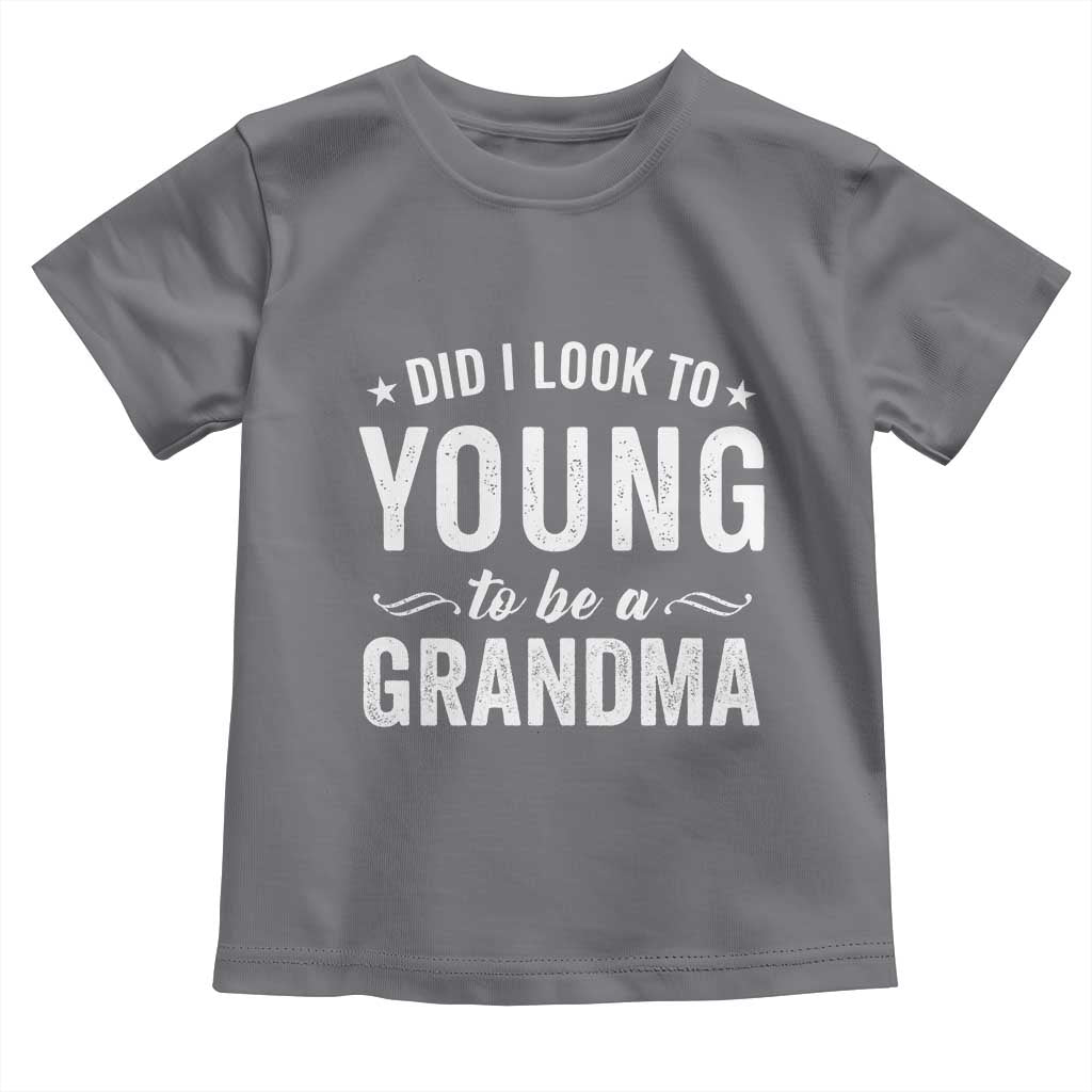 Funny Grandma Toddler T Shirt Did I Look Too Young To Be A Grandma TS10 Charcoal Print Your Wear