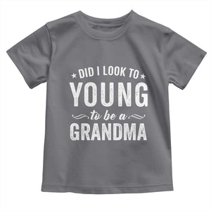 Funny Grandma Toddler T Shirt Did I Look Too Young To Be A Grandma TS10 Charcoal Print Your Wear