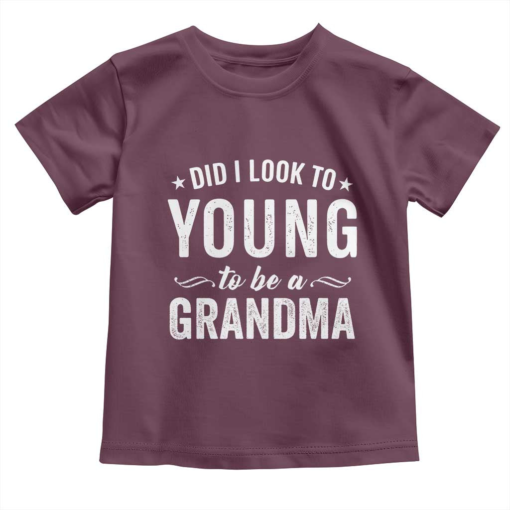 Funny Grandma Toddler T Shirt Did I Look Too Young To Be A Grandma TS10 Maroon Print Your Wear