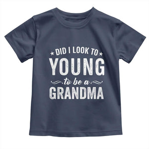 Funny Grandma Toddler T Shirt Did I Look Too Young To Be A Grandma TS10 Navy Print Your Wear