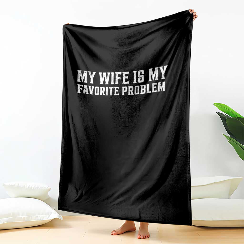 My Wife Is My Favorite Problem Funny Husband Marriage Graphic Throw Blanket