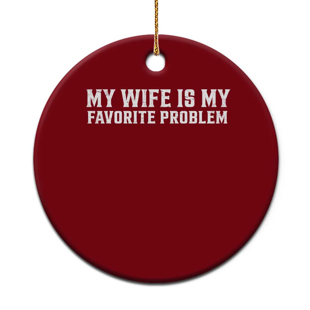 My Wife Is My Favorite Problem Funny Husband Marriage Graphic Ceramic Ornament TS10 1pc Red Print Your Wear