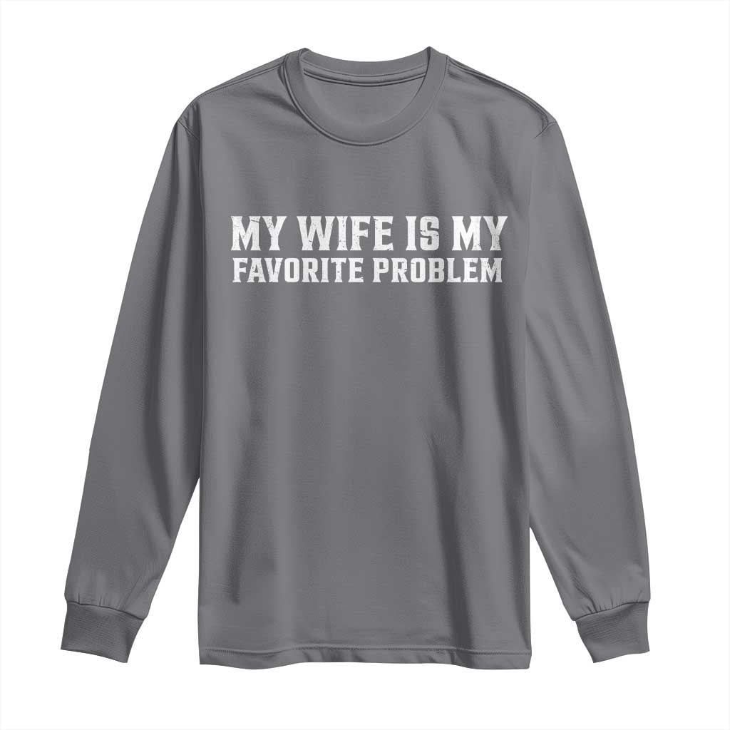 My Wife Is My Favorite Problem Funny Husband Marriage Graphic Long Sleeve Shirt
