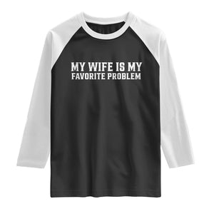 My Wife Is My Favorite Problem Funny Husband Marriage Graphic Raglan Shirt