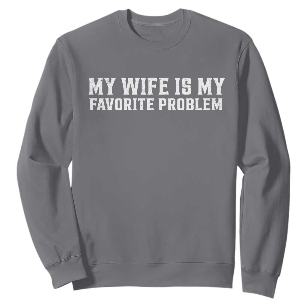 My Wife Is My Favorite Problem Funny Husband Marriage Graphic Sweatshirt