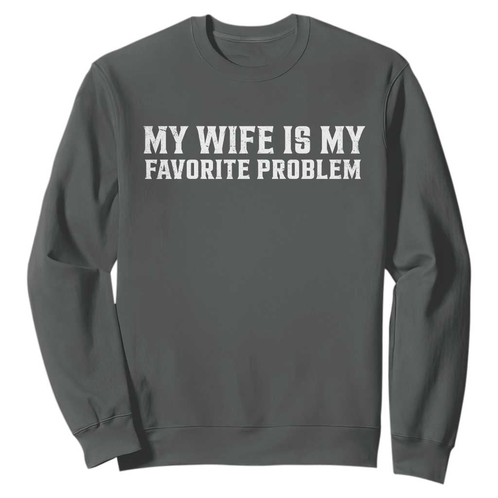 My Wife Is My Favorite Problem Funny Husband Marriage Graphic Sweatshirt