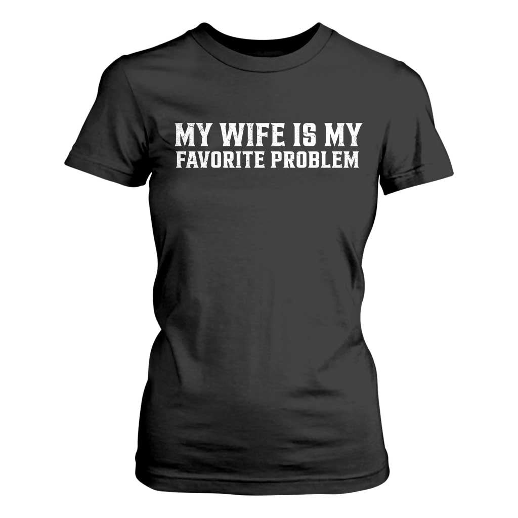 My Wife Is My Favorite Problem Funny Husband Marriage Graphic T Shirt For Women