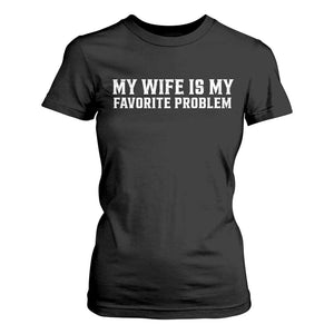 My Wife Is My Favorite Problem Funny Husband Marriage Graphic T Shirt For Women