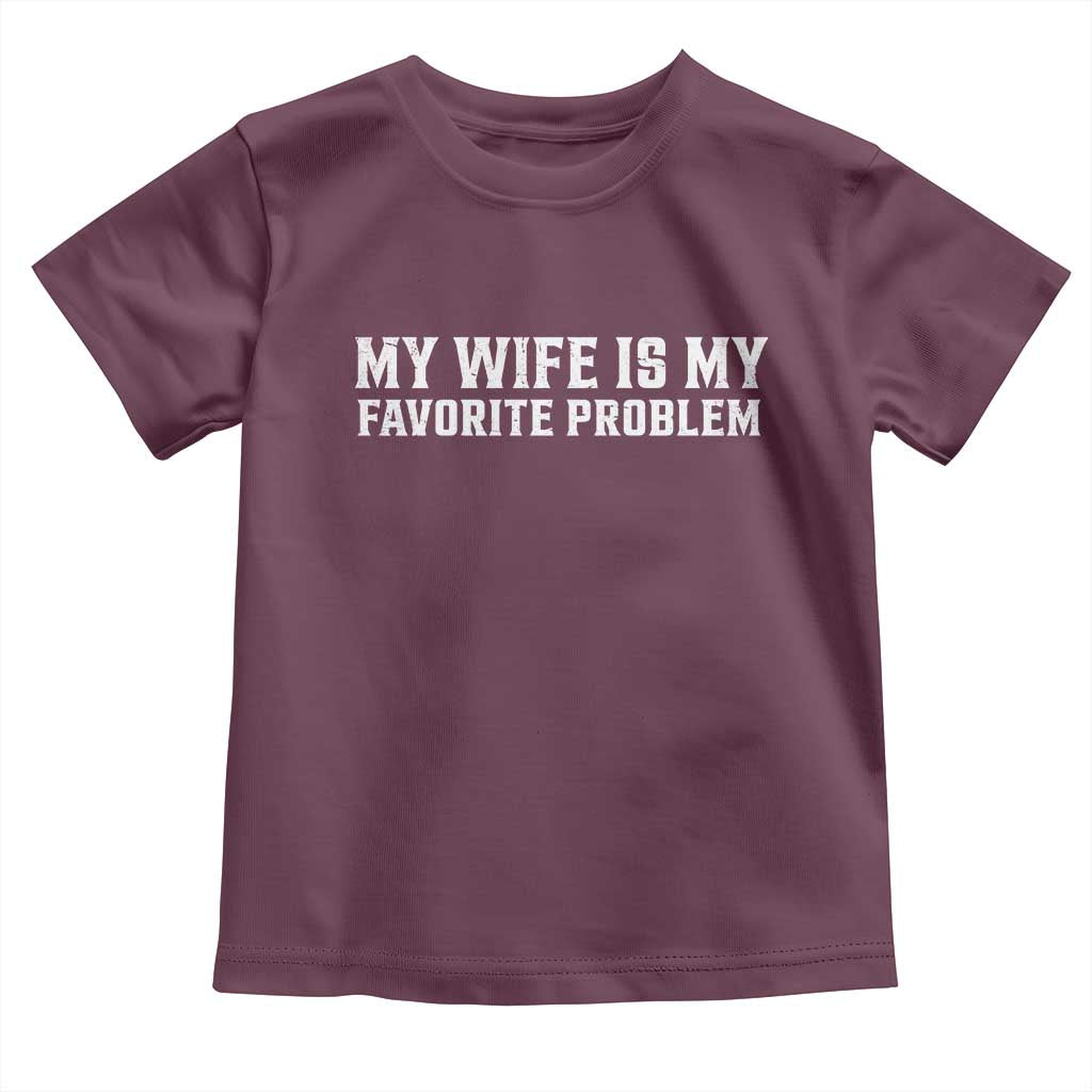 My Wife Is My Favorite Problem Funny Husband Marriage Graphic Toddler T Shirt