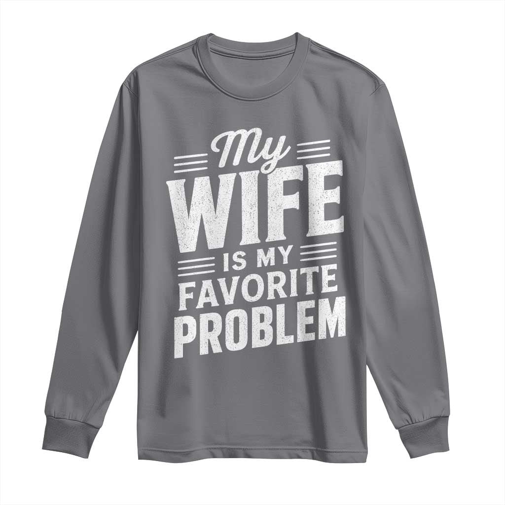 My Wife Is My Favorite Problem Funny Husband Long Sleeve Shirt
