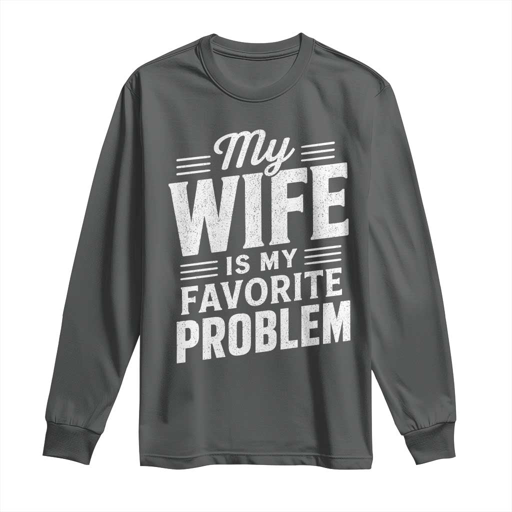 My Wife Is My Favorite Problem Funny Husband Long Sleeve Shirt