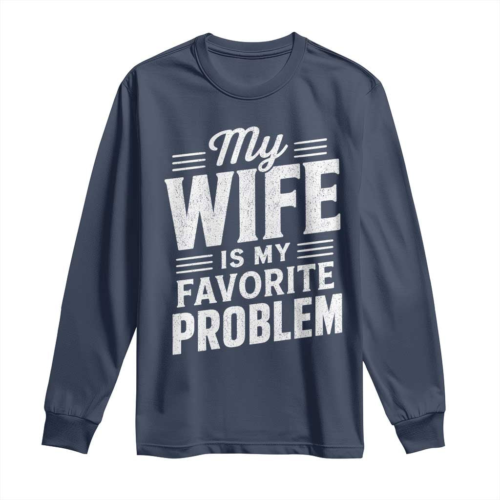 My Wife Is My Favorite Problem Funny Husband Long Sleeve Shirt