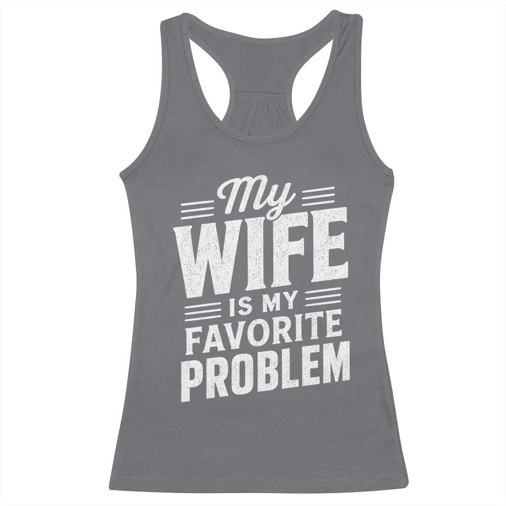 My Wife Is My Favorite Problem Funny Husband Racerback Tank Top