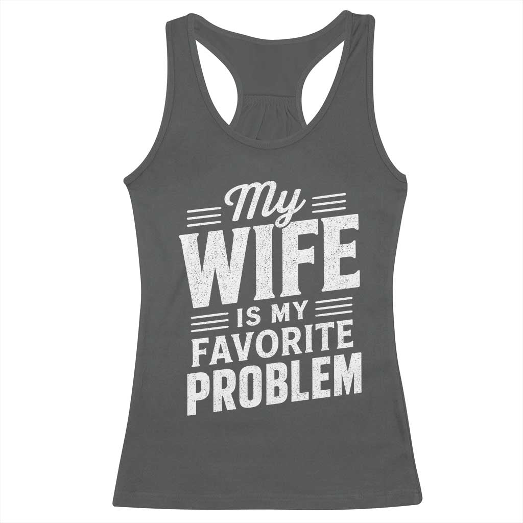 My Wife Is My Favorite Problem Funny Husband Racerback Tank Top