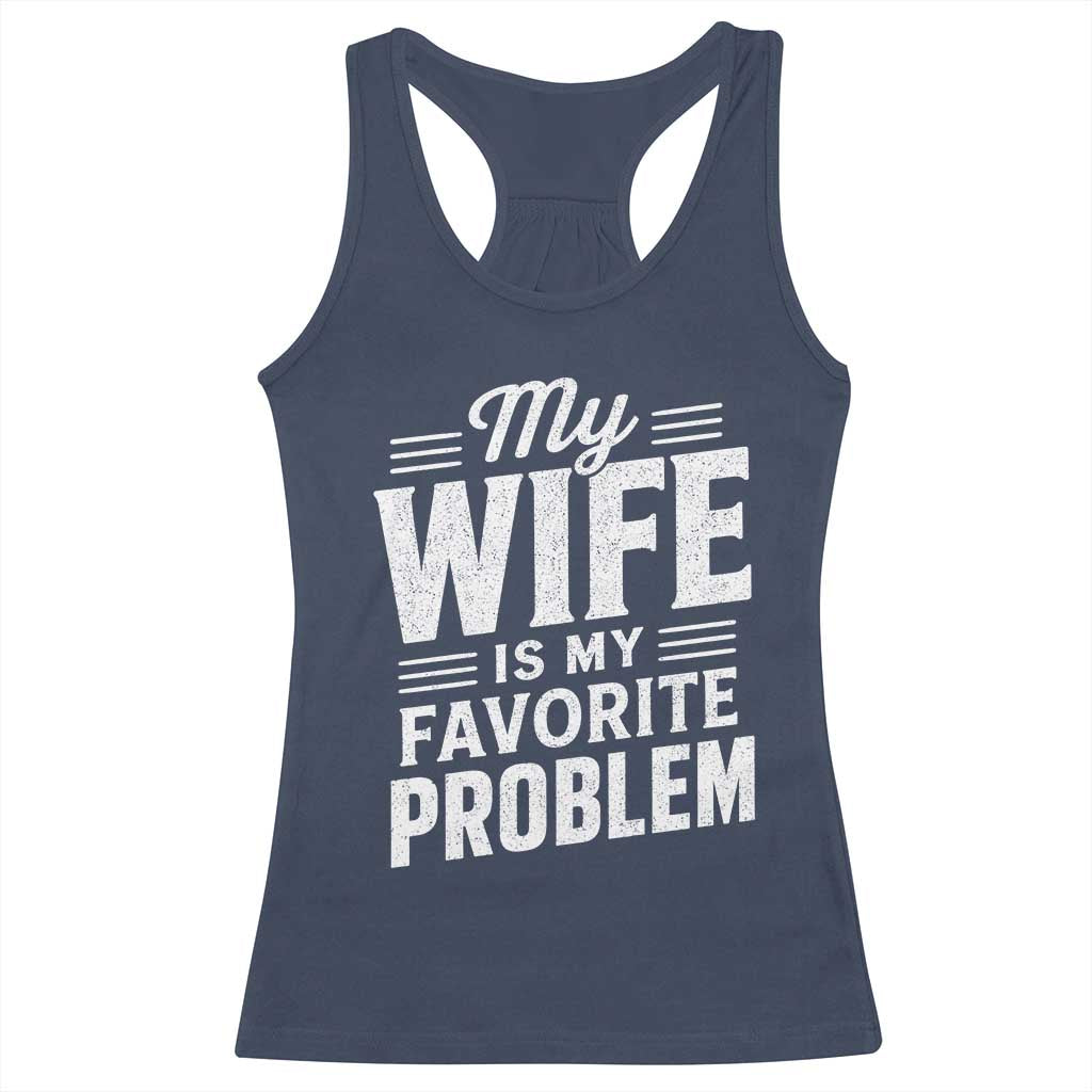 My Wife Is My Favorite Problem Funny Husband Racerback Tank Top
