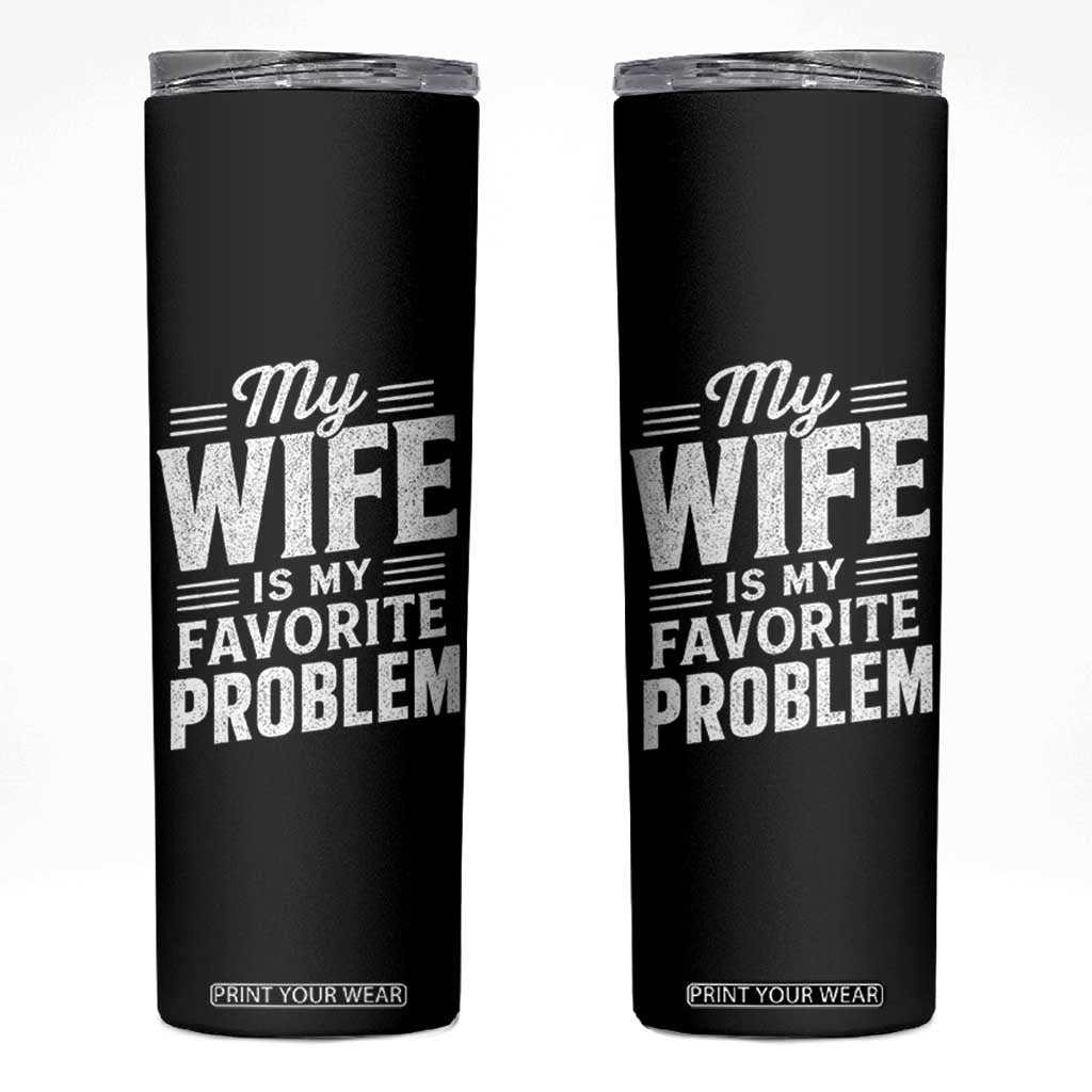 My Wife Is My Favorite Problem Funny Husband Skinny Tumbler TS10 Black Print Your Wear
