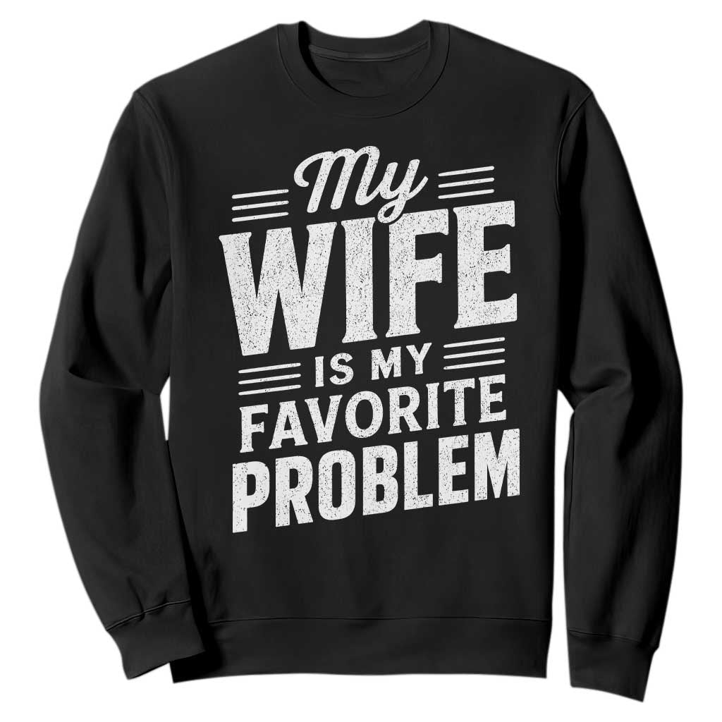 My Wife Is My Favorite Problem Funny Husband Sweatshirt TS10 Black Print Your Wear