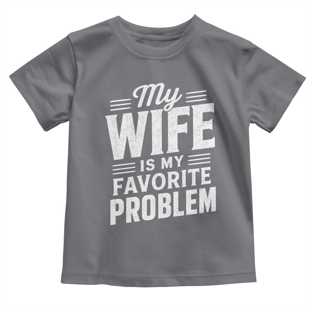 My Wife Is My Favorite Problem Funny Husband Toddler T Shirt