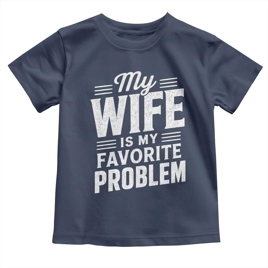 My Wife Is My Favorite Problem Funny Husband Toddler T Shirt