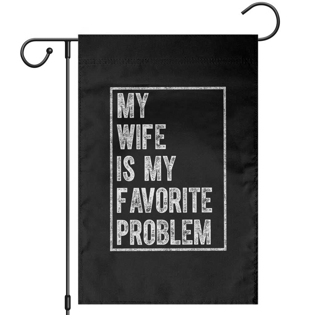My Wife Is My Favorite Problem Funny Husband Garden Flag Distressed Graphic