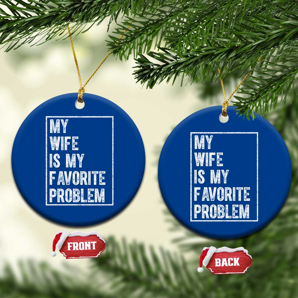 My Wife Is My Favorite Problem Funny Husband Ceramic Ornament Distressed Graphic
