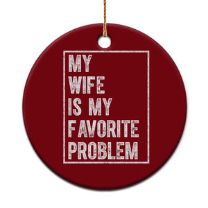 My Wife Is My Favorite Problem Funny Husband Ceramic Ornament Distressed Graphic