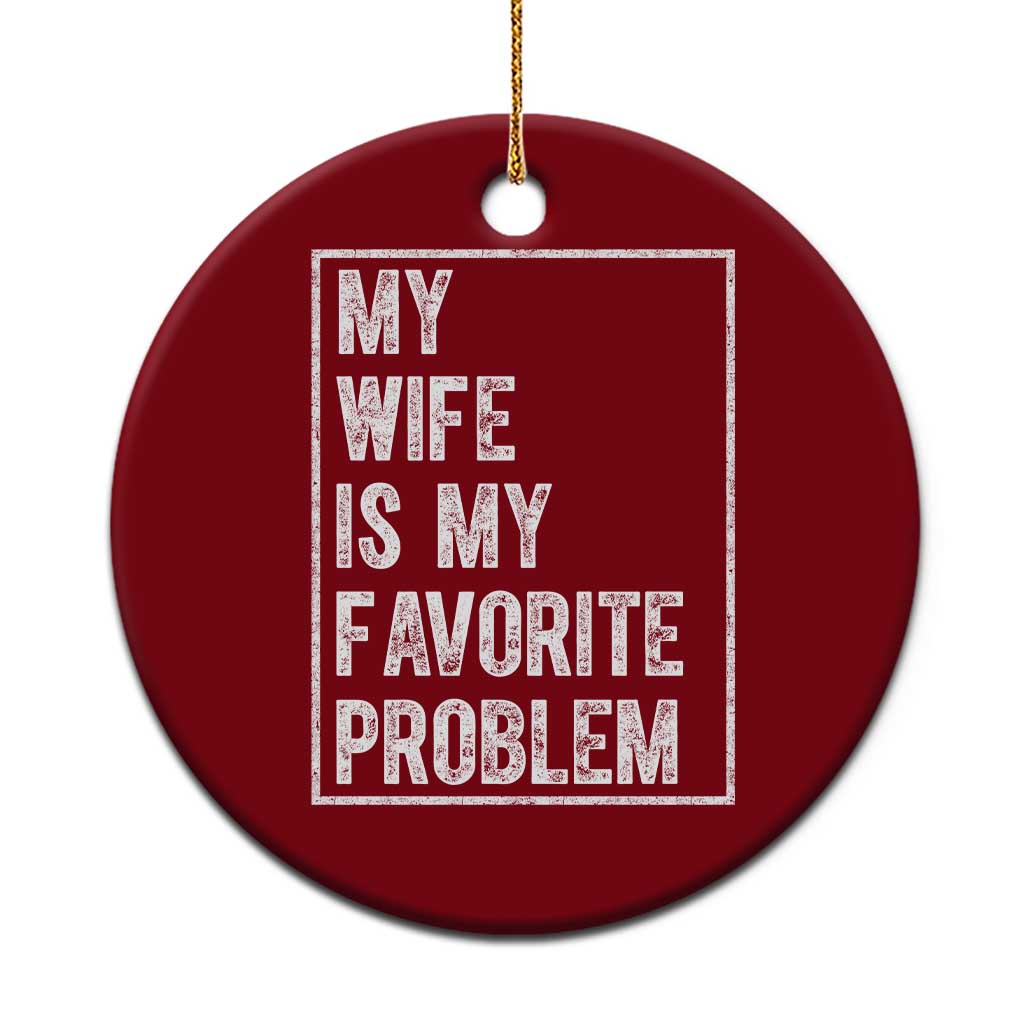 My Wife Is My Favorite Problem Funny Husband Ceramic Ornament Distressed Graphic TS10 1pc Red Print Your Wear