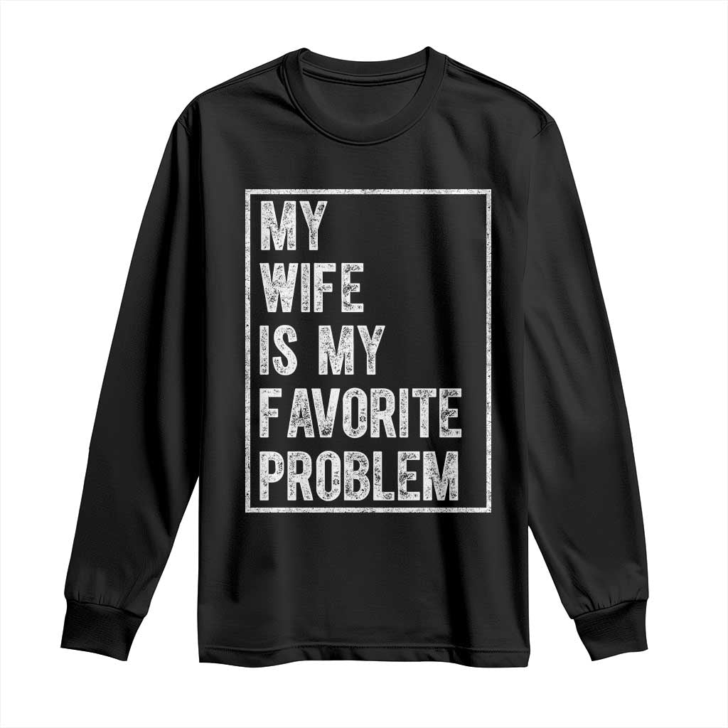 My Wife Is My Favorite Problem Funny Husband Long Sleeve Shirt Distressed Graphic