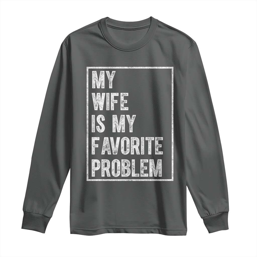 My Wife Is My Favorite Problem Funny Husband Long Sleeve Shirt Distressed Graphic