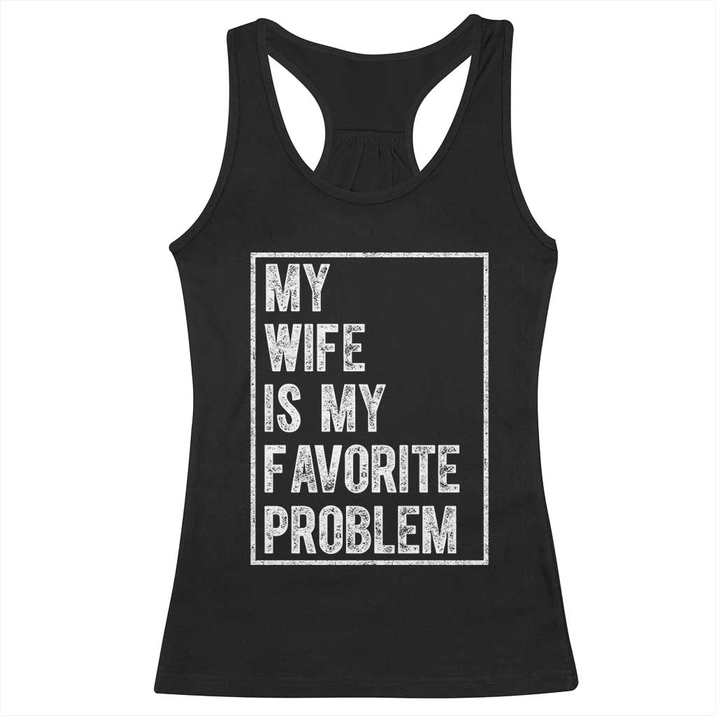 My Wife Is My Favorite Problem Funny Husband Racerback Tank Top Distressed Graphic